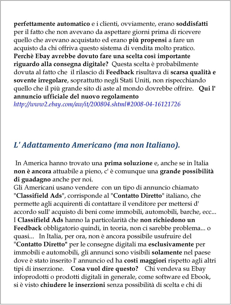 Questa scelta è probabilmente dovuta al fatto che il rilascio di Feedback risultava di scarsa qualità e sovente irregolare, soprattutto negli Stati Uniti, non rispecchiando quello che il più grande