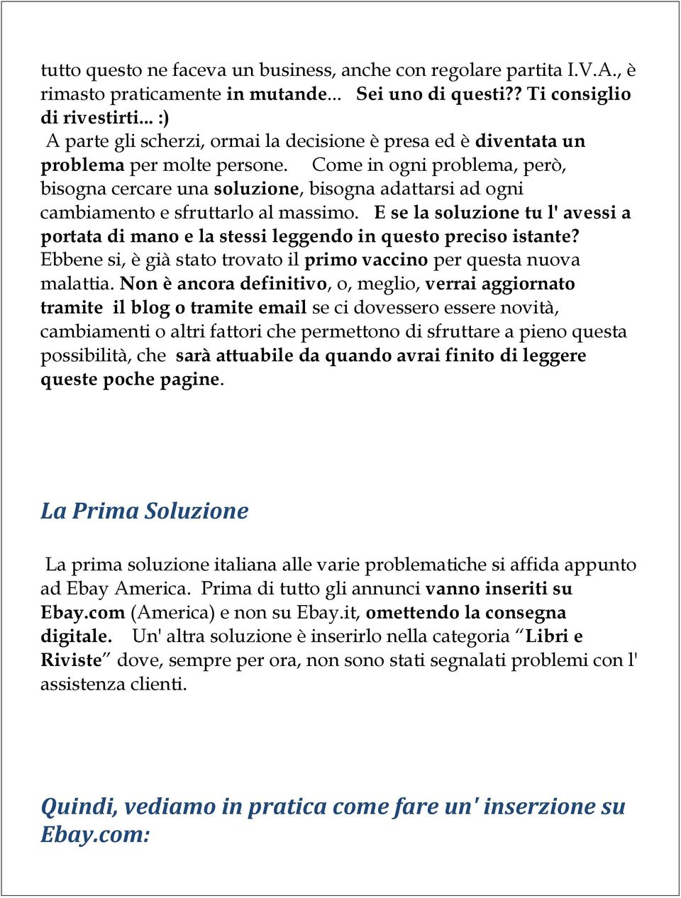 Come in ogni problema, però, bisogna cercare una soluzione, bisogna adattarsi ad ogni cambiamento e sfruttarlo al massimo.