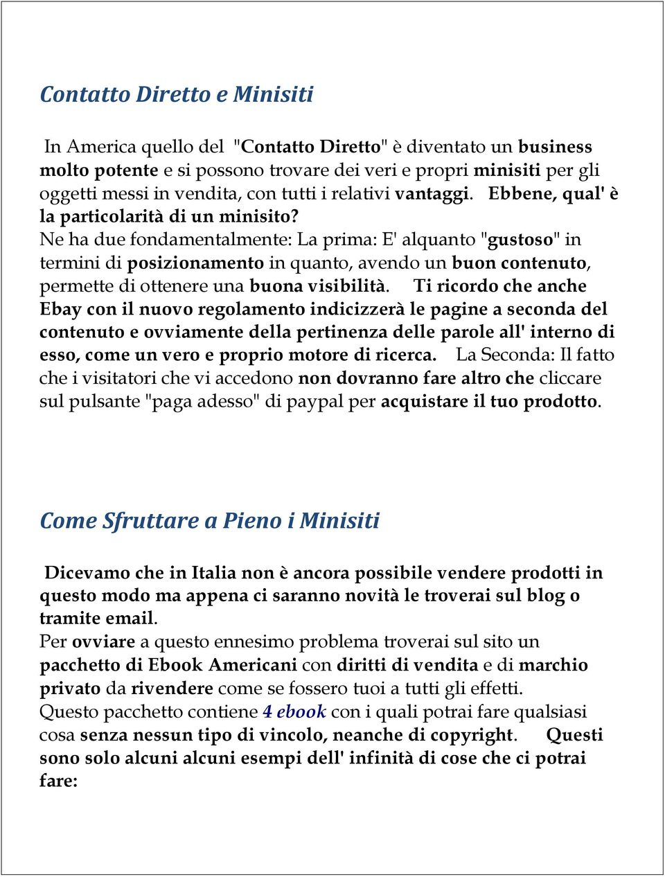 Ne ha due fondamentalmente: La prima: E' alquanto "gustoso" in termini di posizionamento in quanto, avendo un buon contenuto, permette di ottenere una buona visibilità.