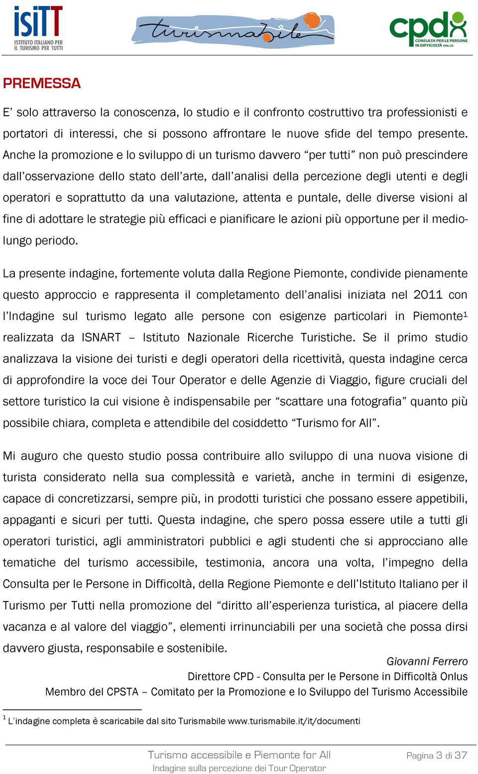 soprattutto da una valutazione, attenta e puntale, delle diverse visioni al fine di adottare le strategie più efficaci e pianificare le azioni più opportune per il mediolungo periodo.