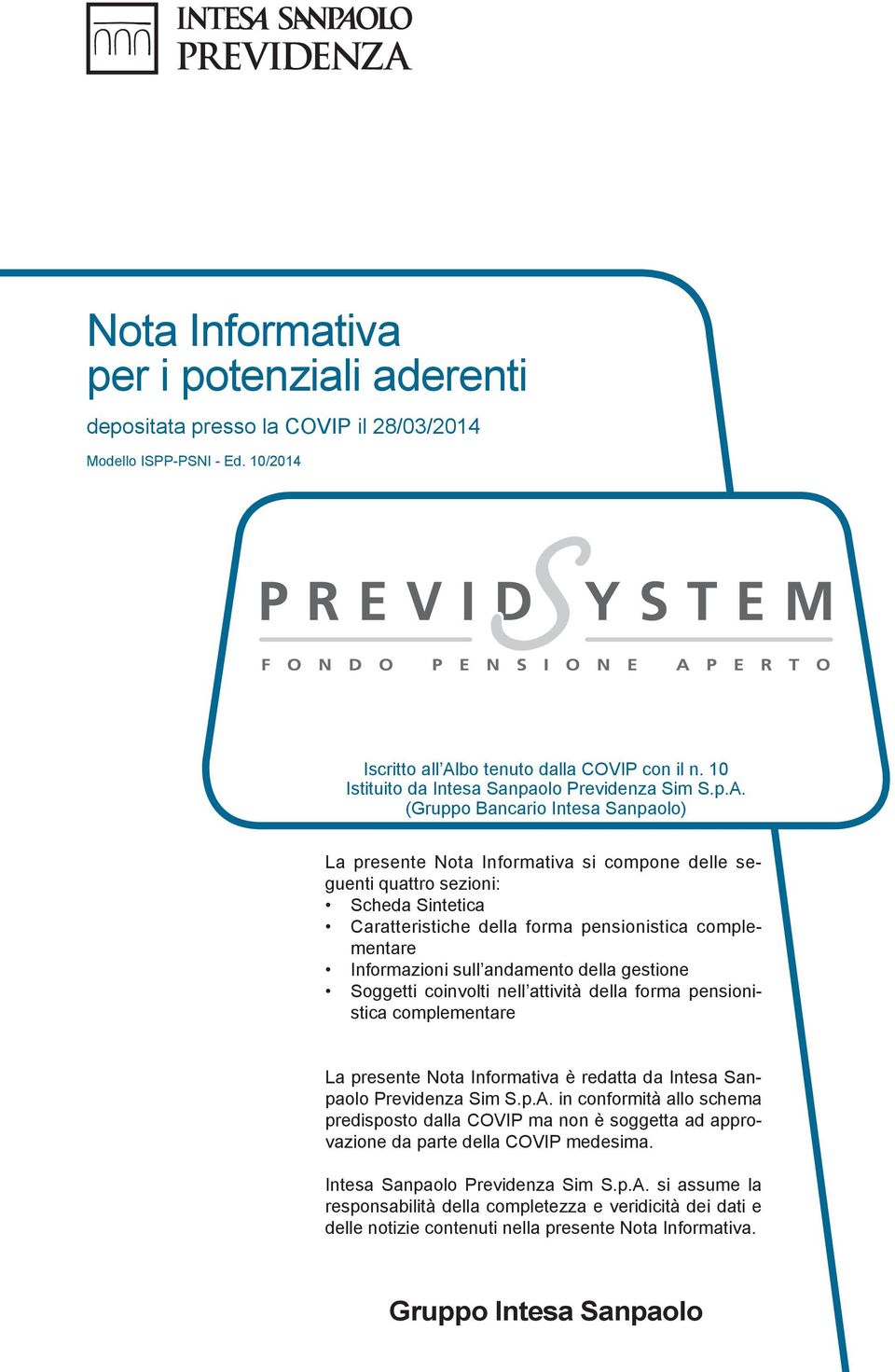 (Gruppo Bancario Intesa Sanpaolo) La presente Nota Informativa si compone delle seguenti quattro sezioni: Scheda Sintetica Caratteristiche della forma pensionistica complementare Informazioni sull