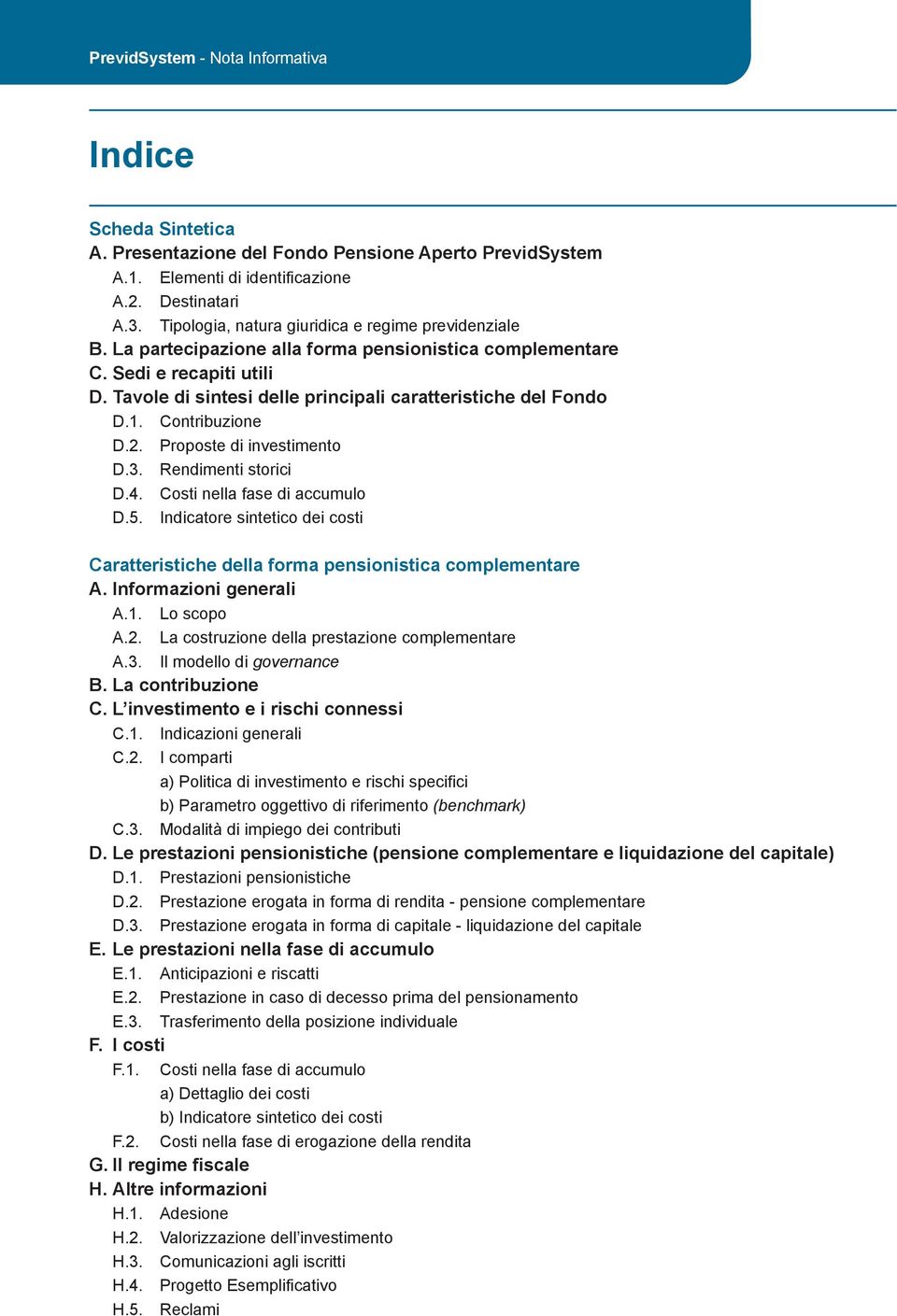 Tavole di sintesi delle principali caratteristiche del Fondo D.1. Contribuzione D.2. Proposte di investimento D.3. Rendimenti storici D.4. Costi nella fase di accumulo D.5.