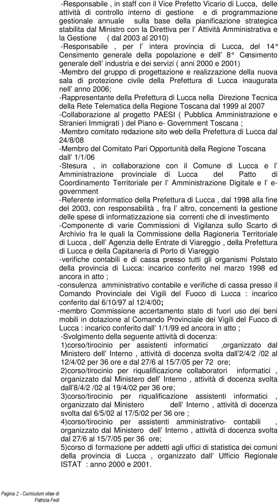 dell 8 Censimento generale dell industria e dei servizi ( anni 2000 e 2001) -Membro del gruppo di progettazione e realizzazione della nuova sala di protezione civile della Prefettura di Lucca