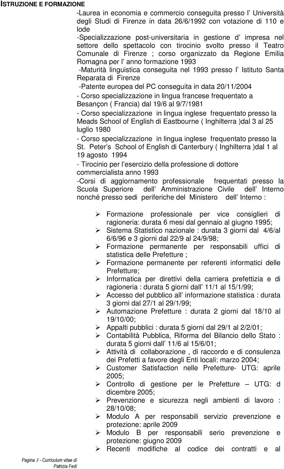 linguistica conseguita nel 1993 presso l Istituto Santa Reparata di Firenze -Patente europea del PC conseguita in data 20/11/2004 - Corso specializzazione in lingua francese frequentato a Besançon (