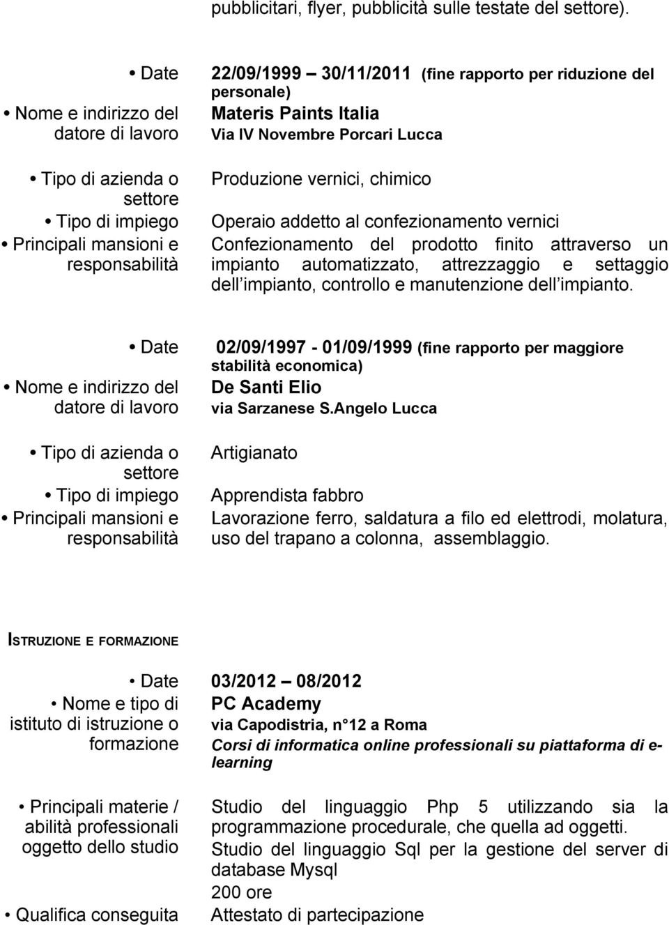 Confezionamento del prodotto finito attraverso un impianto automatizzato, attrezzaggio e settaggio dell impianto, controllo e manutenzione dell impianto.