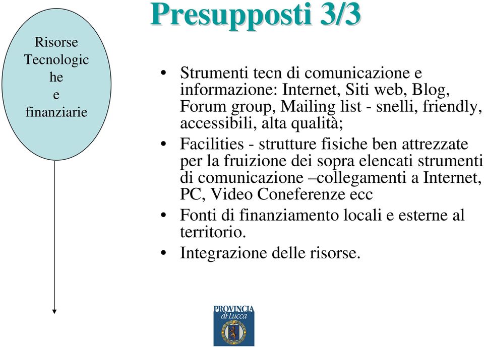 strutture fisiche ben attrezzate per la fruizione dei sopra elencati strumenti di comunicazione collegamenti a