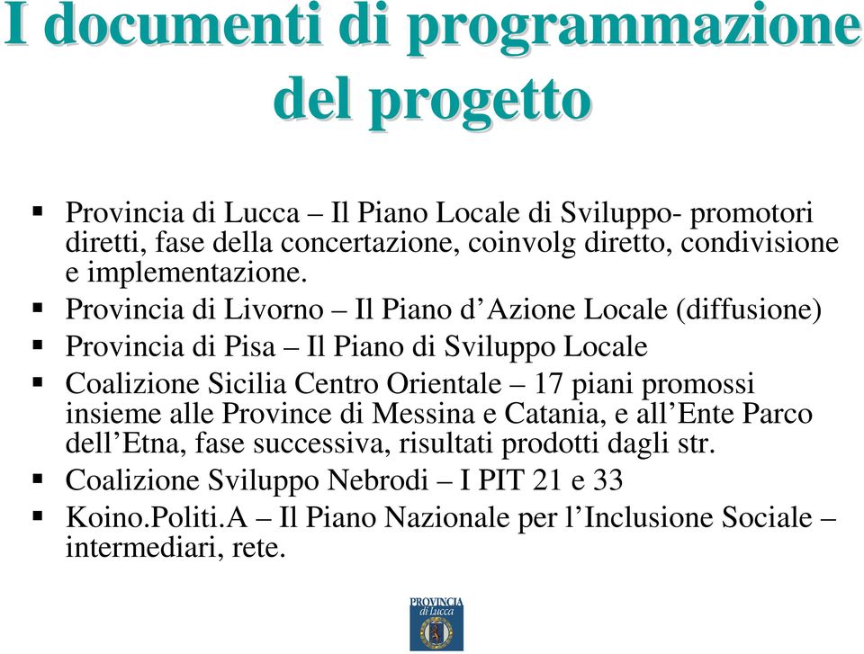 Provincia di Livorno Il Piano d Azione Locale (diffusione) Provincia di Pisa Il Piano di Sviluppo Locale Coalizione Sicilia Centro Orientale 17