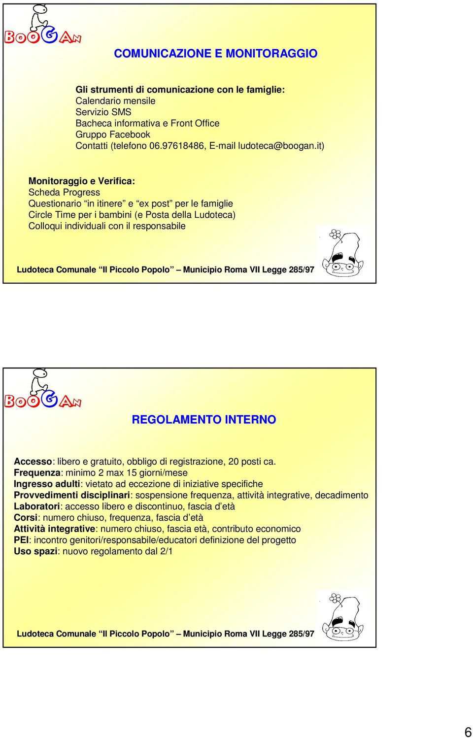 it) Monitoraggio e Verifica: Scheda Progress Questionario in itinere e ex post per le famiglie Circle Time per i bambini (e Posta della Ludoteca) Colloqui individuali con il responsabile REGOLAMENTO