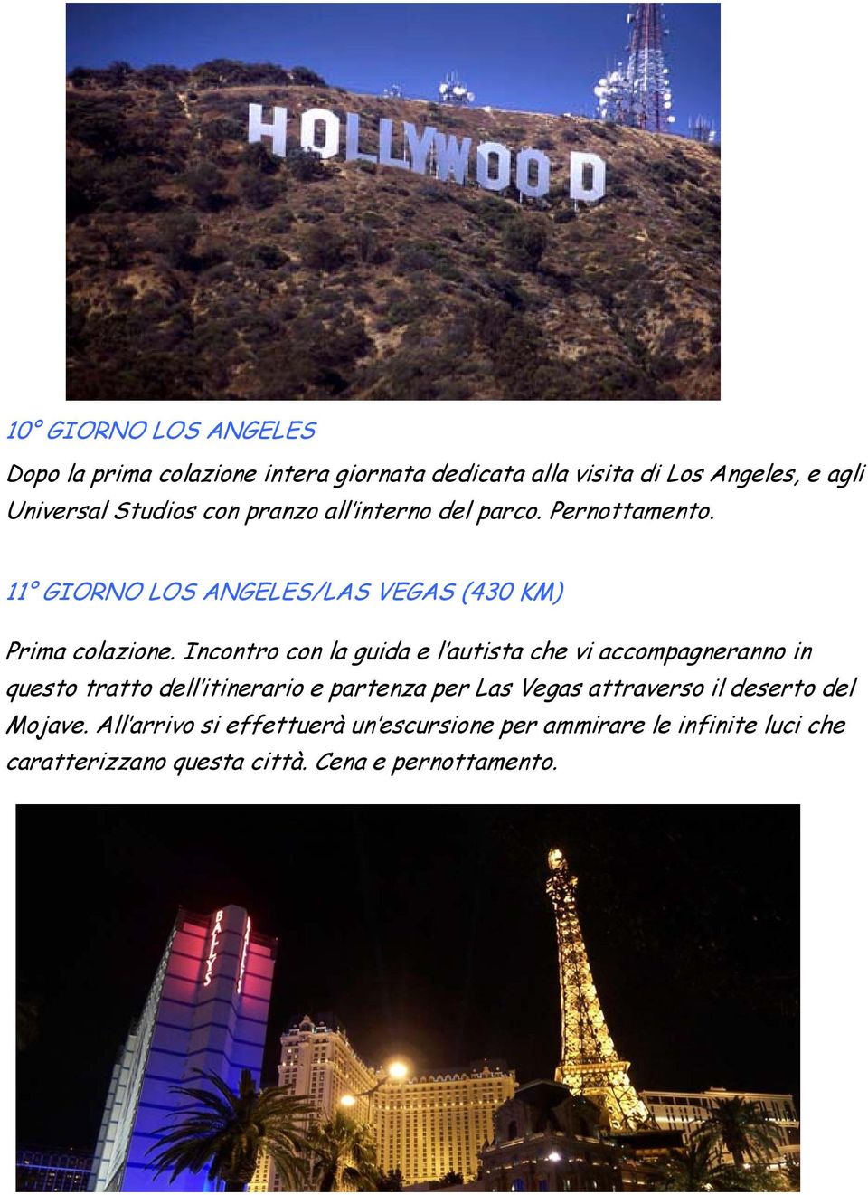 Incontro con la guida e l autista che vi accompagneranno in questo tratto dell itinerario e partenza per Las Vegas attraverso