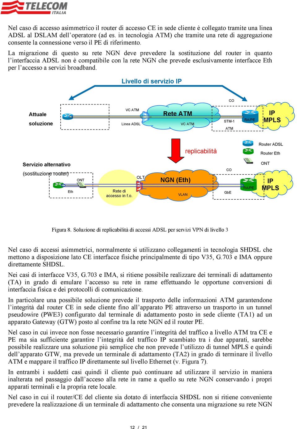 La migrazione di questo su rete NGN deve prevedere la sostituzione del router in quanto l interfaccia ADSL non è compatibile con la rete NGN che prevede esclusivamente interfacce per l a servizi