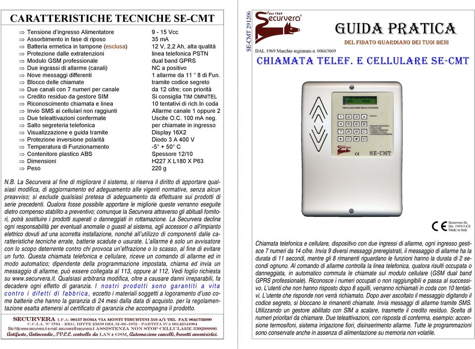 Blocco delle chiamate tramite codice segreto Due canali con 7 numeri per canale da 12 cifre; con priorità Credito residuo da gestore SIM Si consiglia TIM OMNITEL Riconoscimento chiamata e linea 10