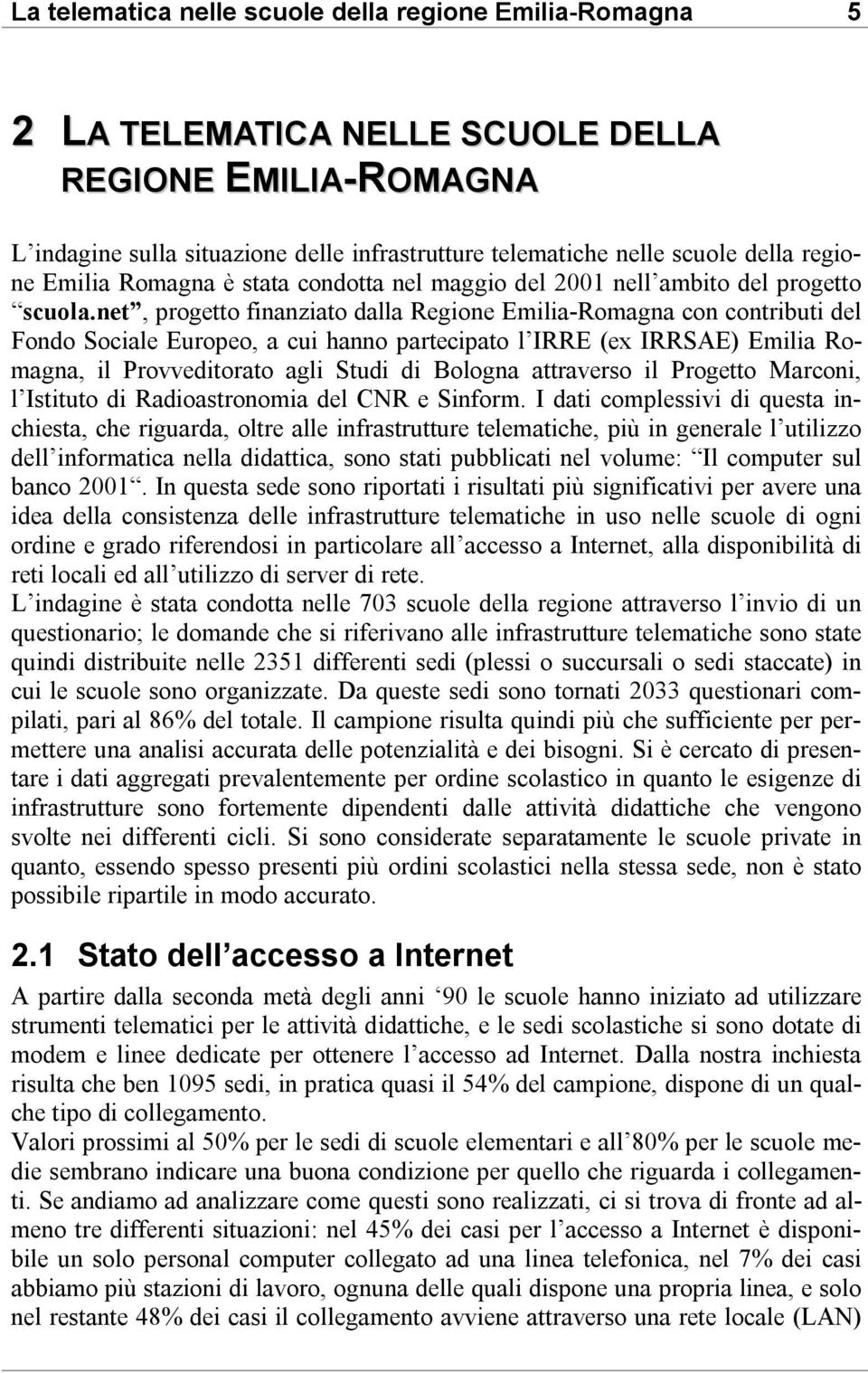 net, progetto finanziato dalla Regione Emilia-Romagna con contributi del Fondo Sociale Europeo, a cui hanno partecipato l IRRE (ex IRRSAE) Emilia Romagna, il Provveditorato agli Studi di Bologna