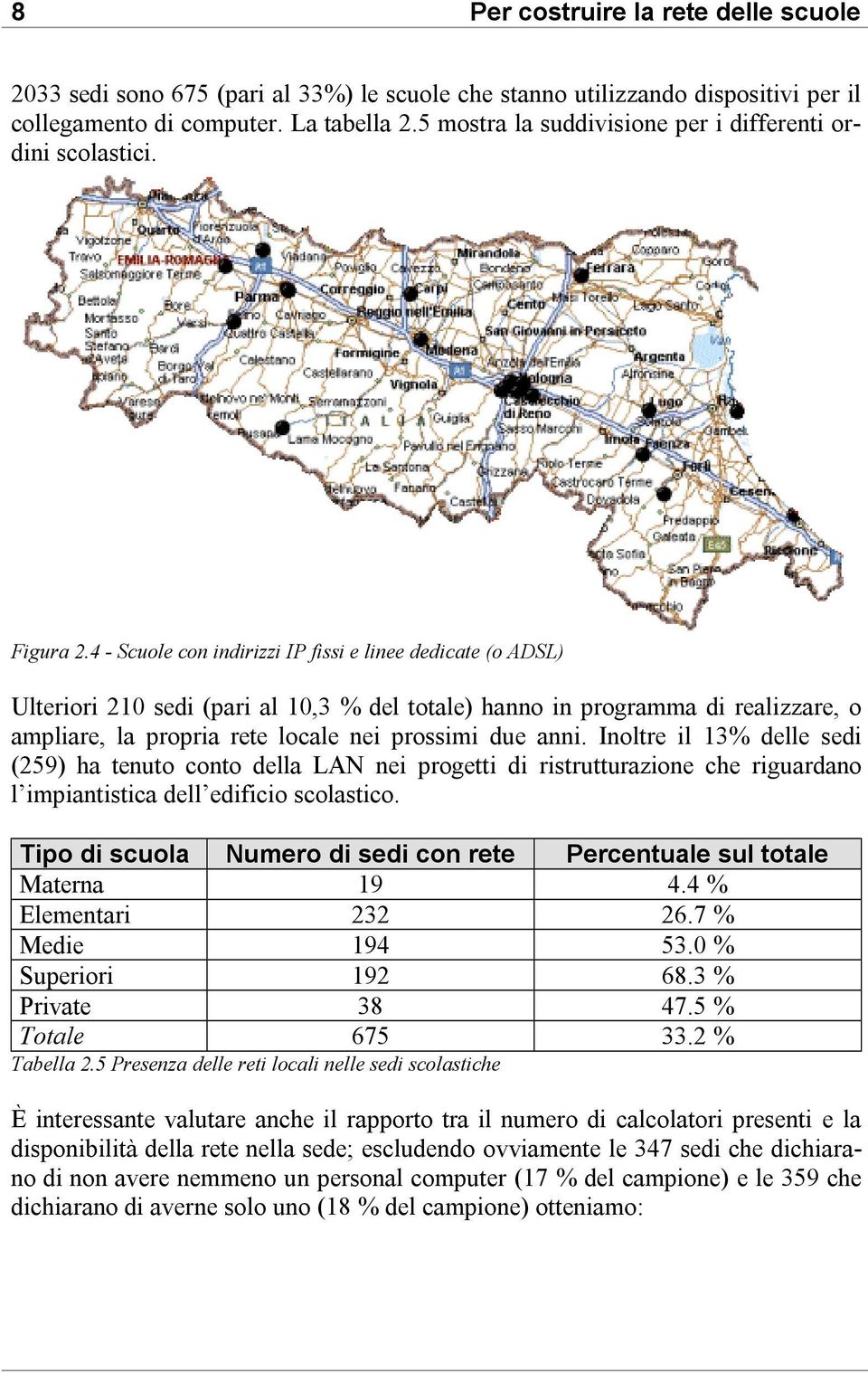 4 - Scuole con indirizzi IP fissi e linee dedicate (o ADSL) Ulteriori 210 sedi (pari al 10,3 % del totale) hanno in programma di realizzare, o ampliare, la propria rete locale nei prossimi due anni.