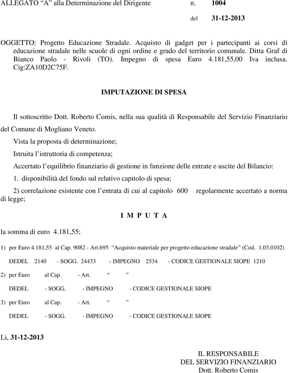 181,55,00 Iva inclusa. Cig:ZA10D2C75F. IMPUTAZIONE DI SPESA Il sottoscritto Dott. Roberto Comis, nella sua qualità di Responsabile del Servizio Finanziario del Comune di Mogliano Veneto.