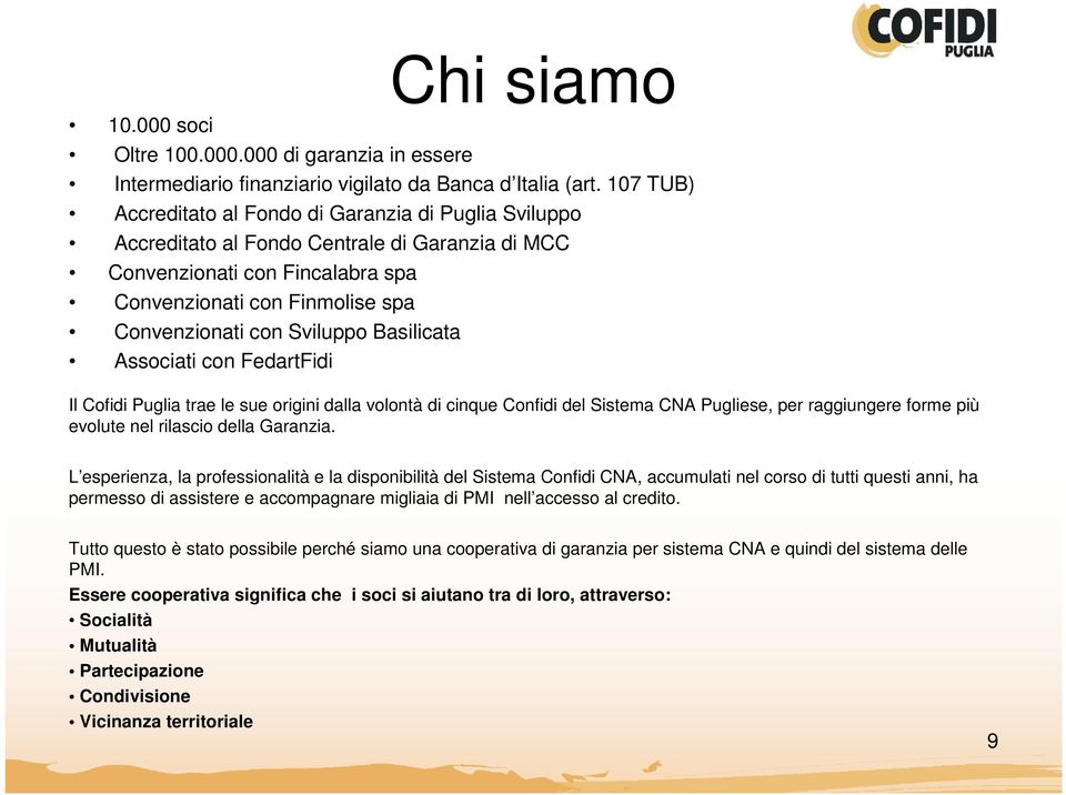 Sviluppo Basilicata Associati con FedartFidi Il Cofidi Puglia trae le sue origini dalla volontà di cinque Confidi del Sistema CNA Pugliese, per raggiungere forme più evolute nel rilascio della