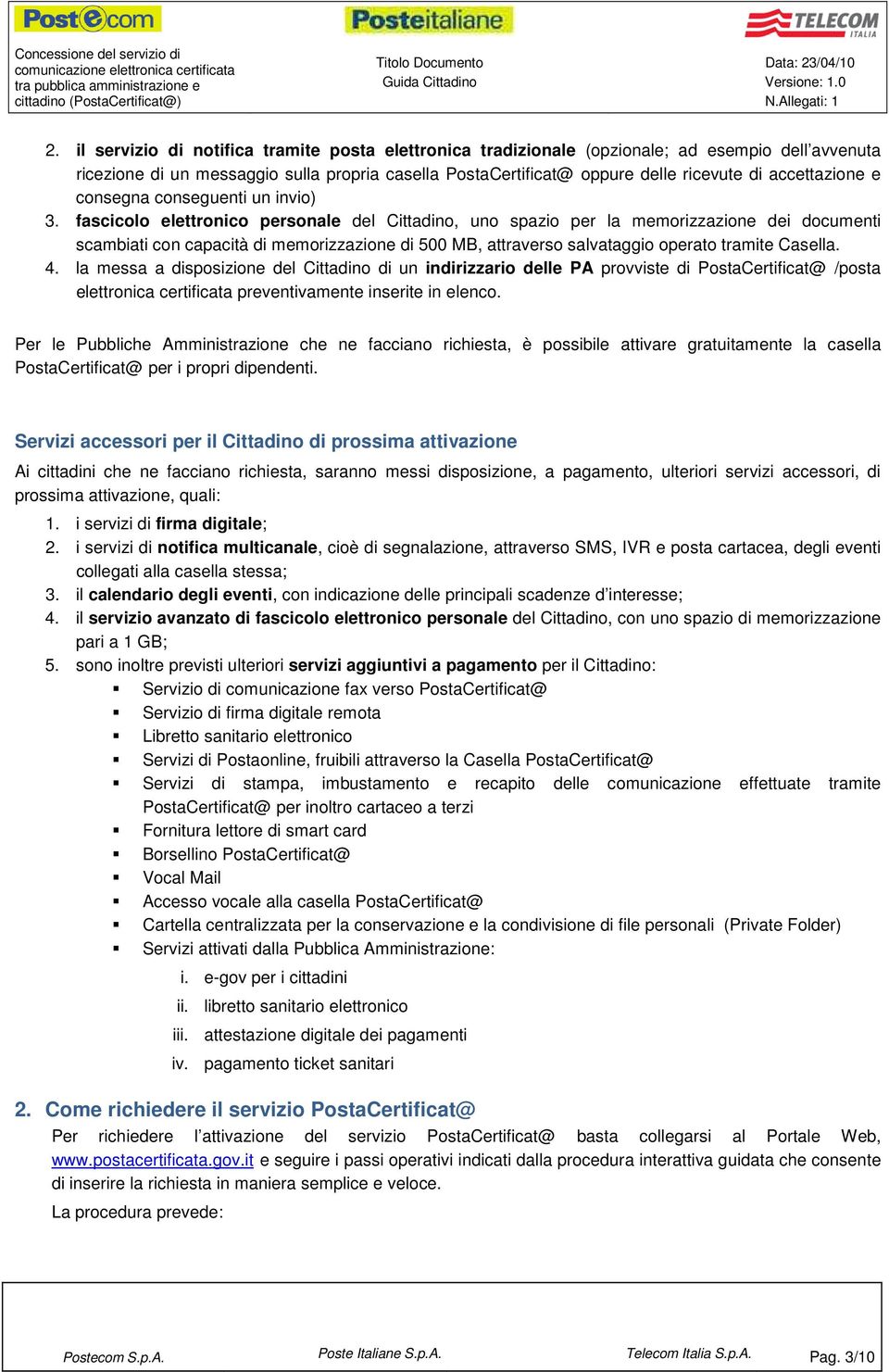 cnseguenti un invi) 3. fascicl elettrnic persnale del Cittadin, un spazi per la memrizzazine dei dcumenti scambiati cn capacità di memrizzazine di 500 MB, attravers salvataggi perat tramite Casella.