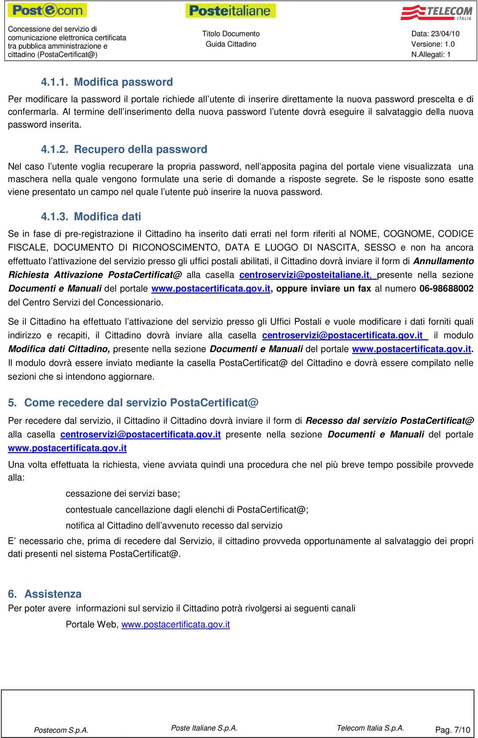 Al termine dell inseriment della nuva passwrd l utente dvrà eseguire il salvataggi della nuva passwrd inserita. 4.1.2.