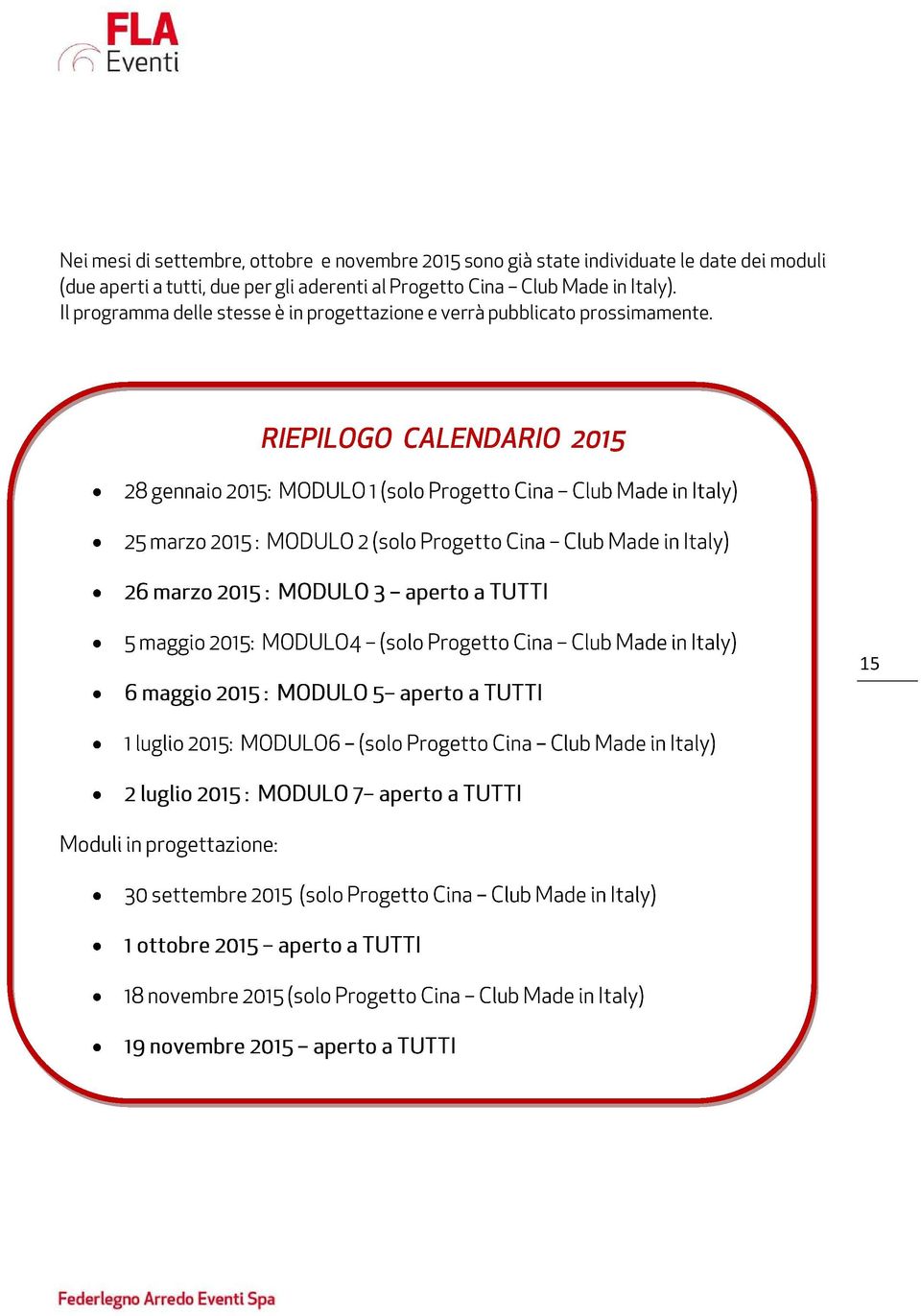 RIEPILOGO CALENDARIO 2015 28 gennaio 2015: MODULO 1 (solo Progetto Cina Club Made in Italy) 25 marzo 2015 : MODULO 2 (solo Progetto Cina Club Made in Italy) 26 marzo 2015 : MODULO 3 aperto a TUTTI 5