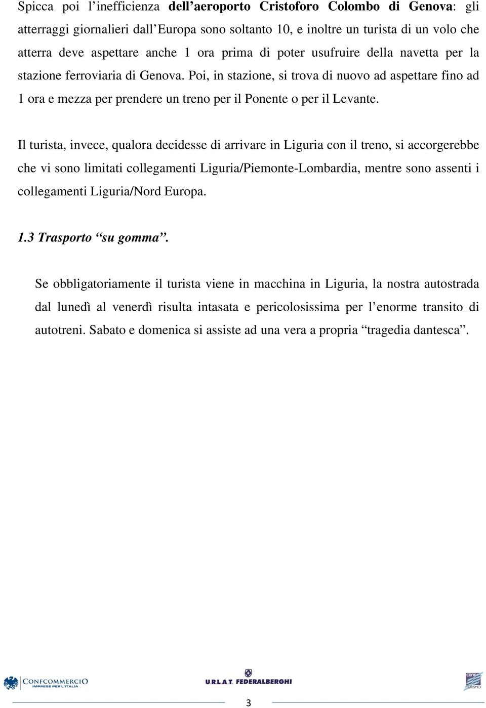 Poi, in stazione, si trova di nuovo ad aspettare fino ad 1 ora e mezza per prendere un treno per il Ponente o per il Levante.