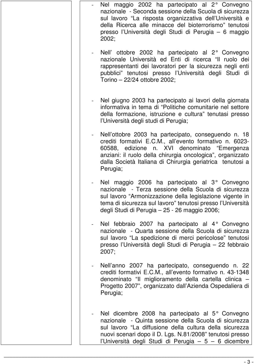 dei lavoratori per la sicurezza negli enti pubblici tenutosi presso l Università degli Studi di Torino 22/24 ottobre 2002; - Nel giugno 2003 ha partecipato ai lavori della giornata informativa in