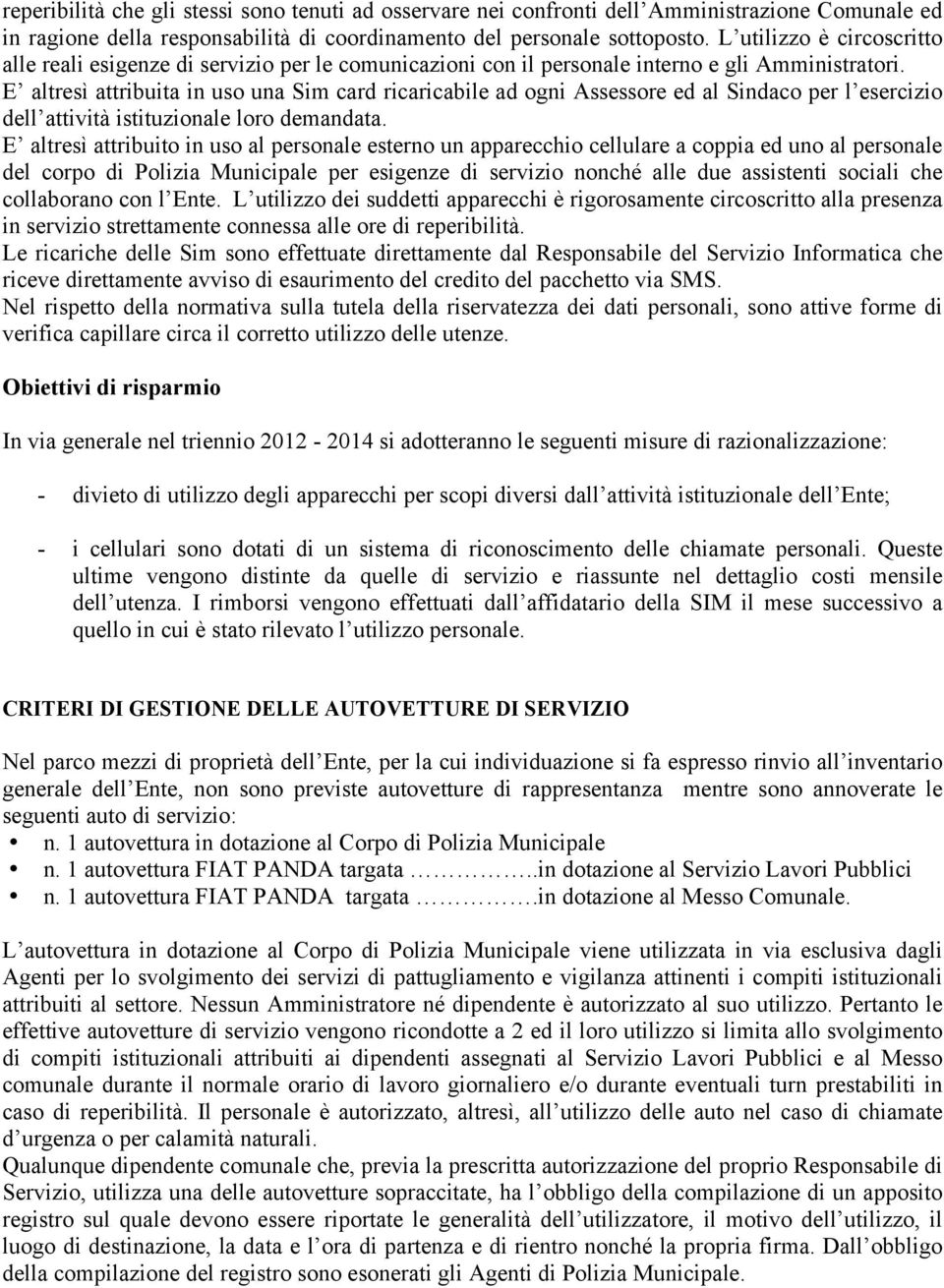 E altresì attribuita in uso una Sim card ricaricabile ad ogni Assessore ed al Sindaco per l esercizio dell attività istituzionale loro demandata.