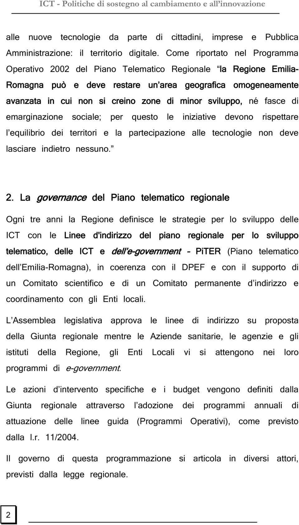 sviluppo, né fasce di emarginazione sociale; per questo le iniziative devono rispettare l equilibrio dei territori e la partecipazione alle tecnologie non deve lasciare indietro nessuno. 2.