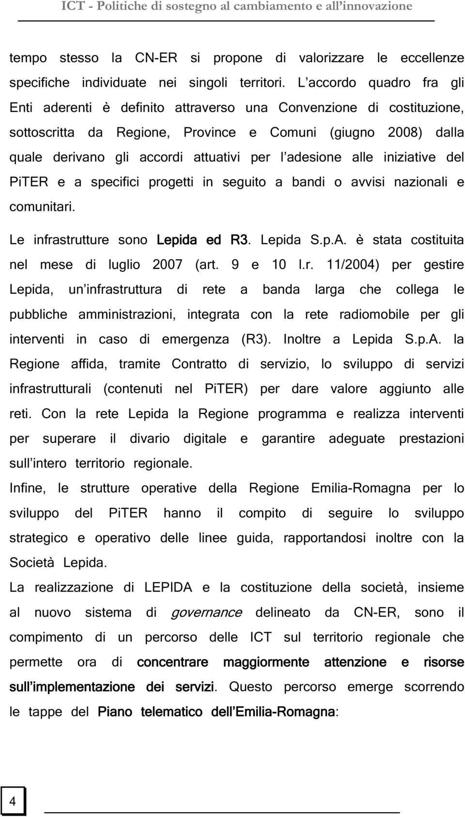 adesione alle iniziative del PiTER e a specifici progetti in seguito a bandi o avvisi nazionali e comunitari. Le infrastrutture sono Lepida ed R3. Lepida S.p.A.