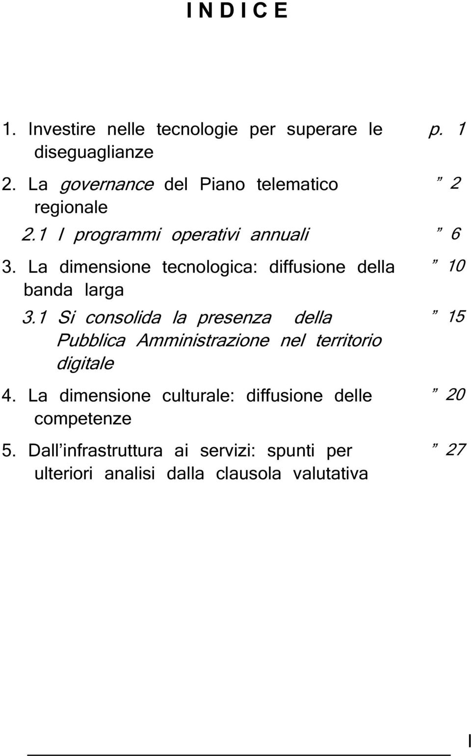 La dimensione tecnologica: diffusione della banda larga 3.