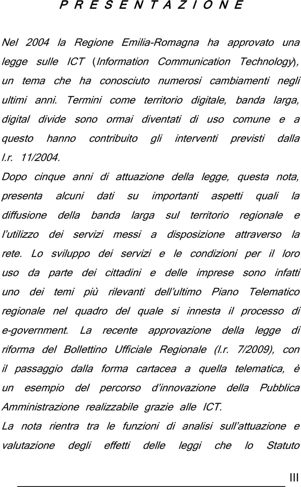 Dopo cinque anni di attuazione della legge, questa nota, presenta alcuni dati su importanti aspetti quali la diffusione della banda larga sul territorio regionale e l utilizzo dei servizi messi a