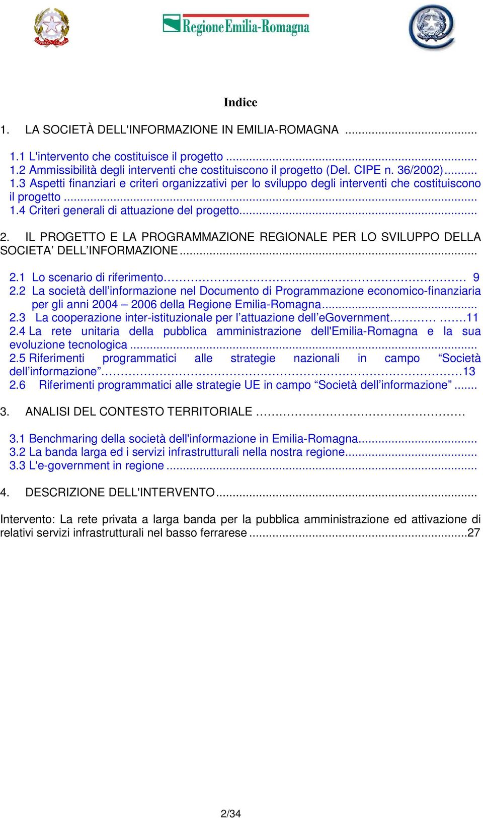 2 La società dell informazione nel Documento di Programmazione economico-finanziaria per gli anni 2004 2006 della Regione Emilia-Romagna... 2.3 La cooperazione inter-istituzionale per l attuazione dell egovernment.