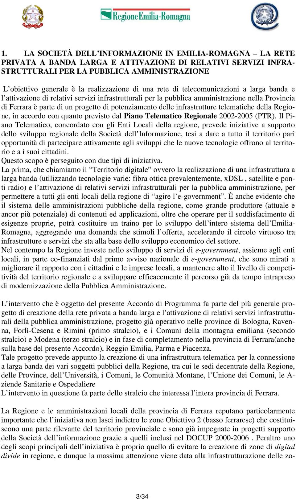 potenziamento delle infrastrutture telematiche della Regione, in accordo con quanto previsto dal Piano Telematico Regionale 2002-2005 (PTR).