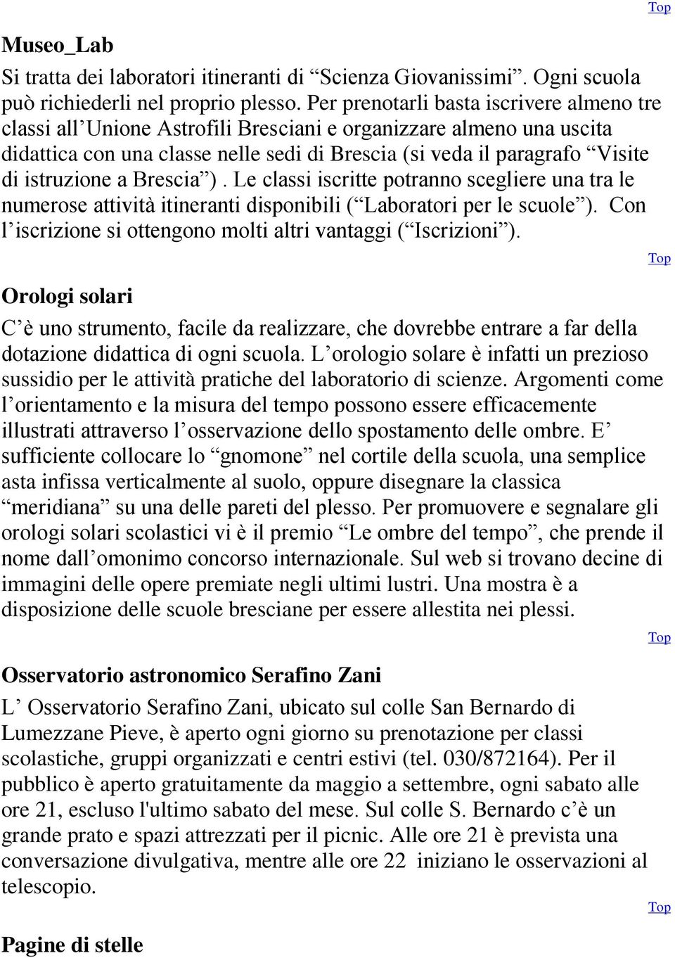 istruzione a Brescia ). Le classi iscritte potranno scegliere una tra le numerose attività itineranti disponibili ( Laboratori per le scuole ).