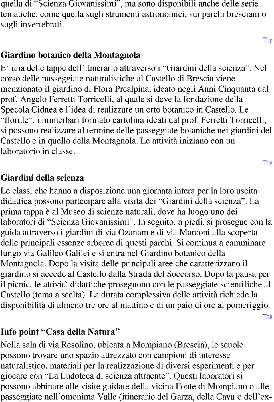 Nel corso delle passeggiate naturalistiche al Castello di Brescia viene menzionato il giardino di Flora Prealpina, ideato negli Anni Cinquanta dal prof.