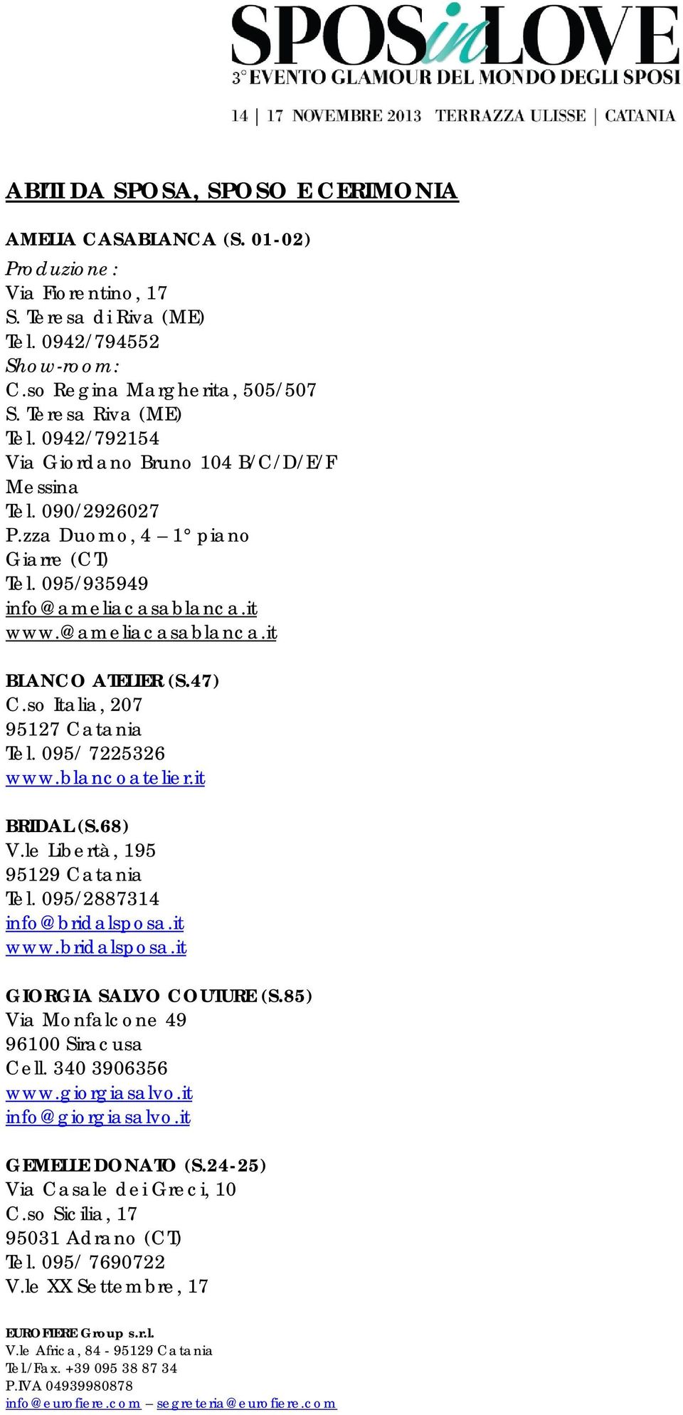 47) C.so Italia, 207 95127 Catania Tel. 095/ 7225326 www.blancoatelier.it BRIDAL (S.68) V.le Libertà, 195 95129 Catania Tel. 095/2887314 info@bridalsposa.it www.bridalsposa.it GIORGIA SALVO COUTURE (S.