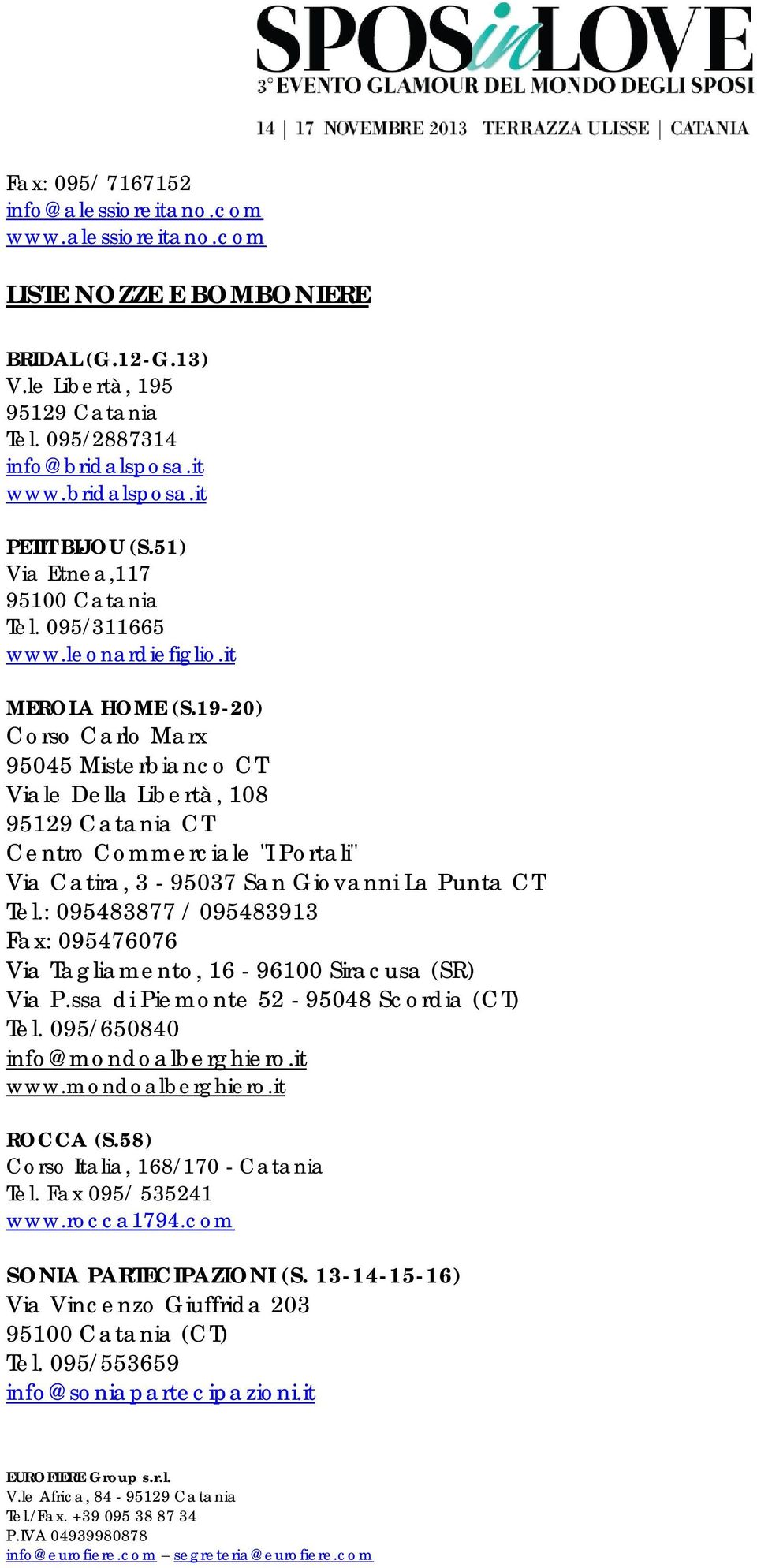 19-20) Corso Carlo Marx 95045 Misterbianco CT Viale Della Libertà, 108 95129 Catania CT Centro Commerciale "I Portali" Via Catira, 3-95037 San Giovanni La Punta CT Tel.