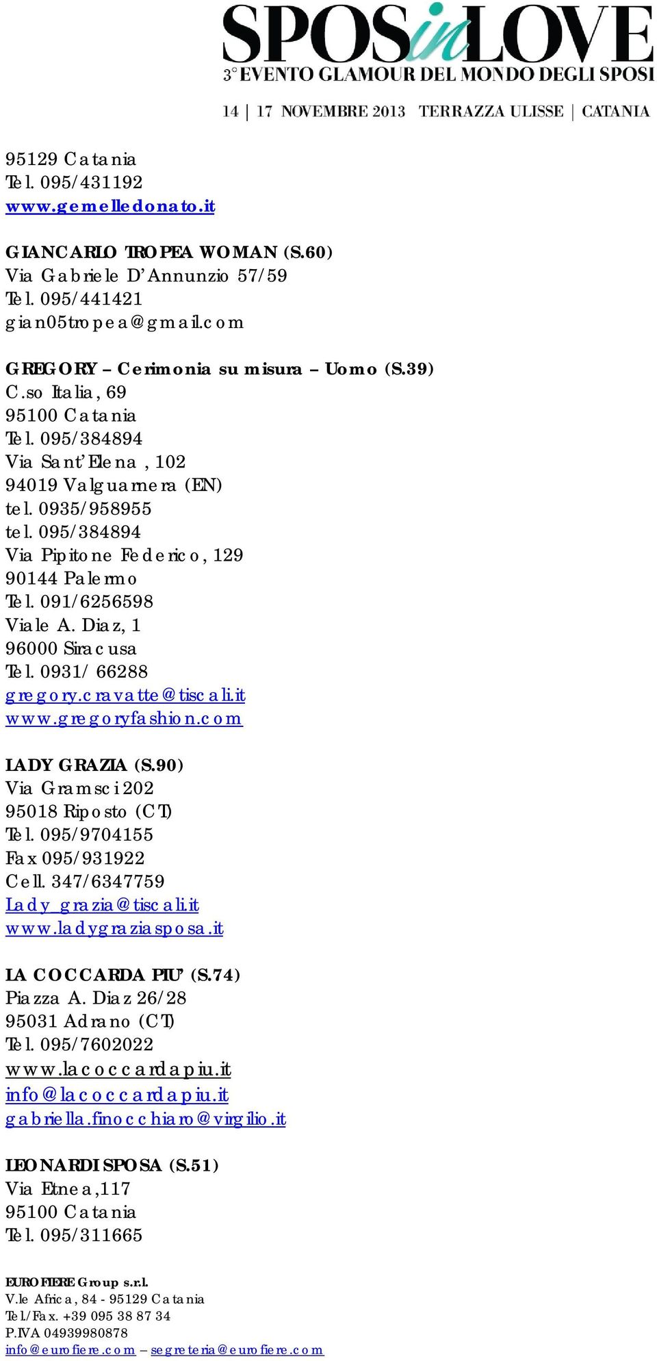 Diaz, 1 96000 Siracusa Tel. 0931/ 66288 gregory.cravatte@tiscali.it www.gregoryfashion.com LADY GRAZIA (S.90) Via Gramsci 202 95018 Riposto (CT) Tel. 095/9704155 Fax 095/931922 Cell.