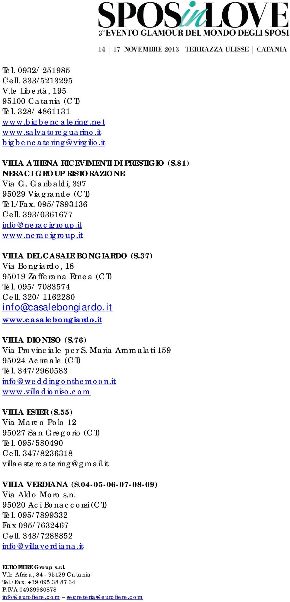 it www.neracigroup.it VILLA DEL CASALE BONGIARDO (S.37) Via Bongiardo, 18 95019 Zafferana Etnea (CT) Tel. 095/ 7083574 Cell. 320/ 1162280 info@casalebongiardo.it www.casalebongiardo.it VILLA DIONISO (S.