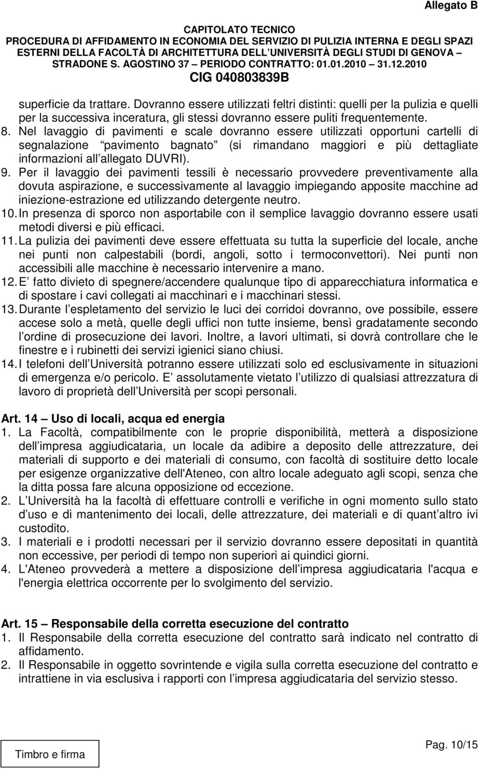 Per il lavaggio dei pavimenti tessili è necessario provvedere preventivamente alla dovuta aspirazione, e successivamente al lavaggio impiegando apposite macchine ad iniezione-estrazione ed