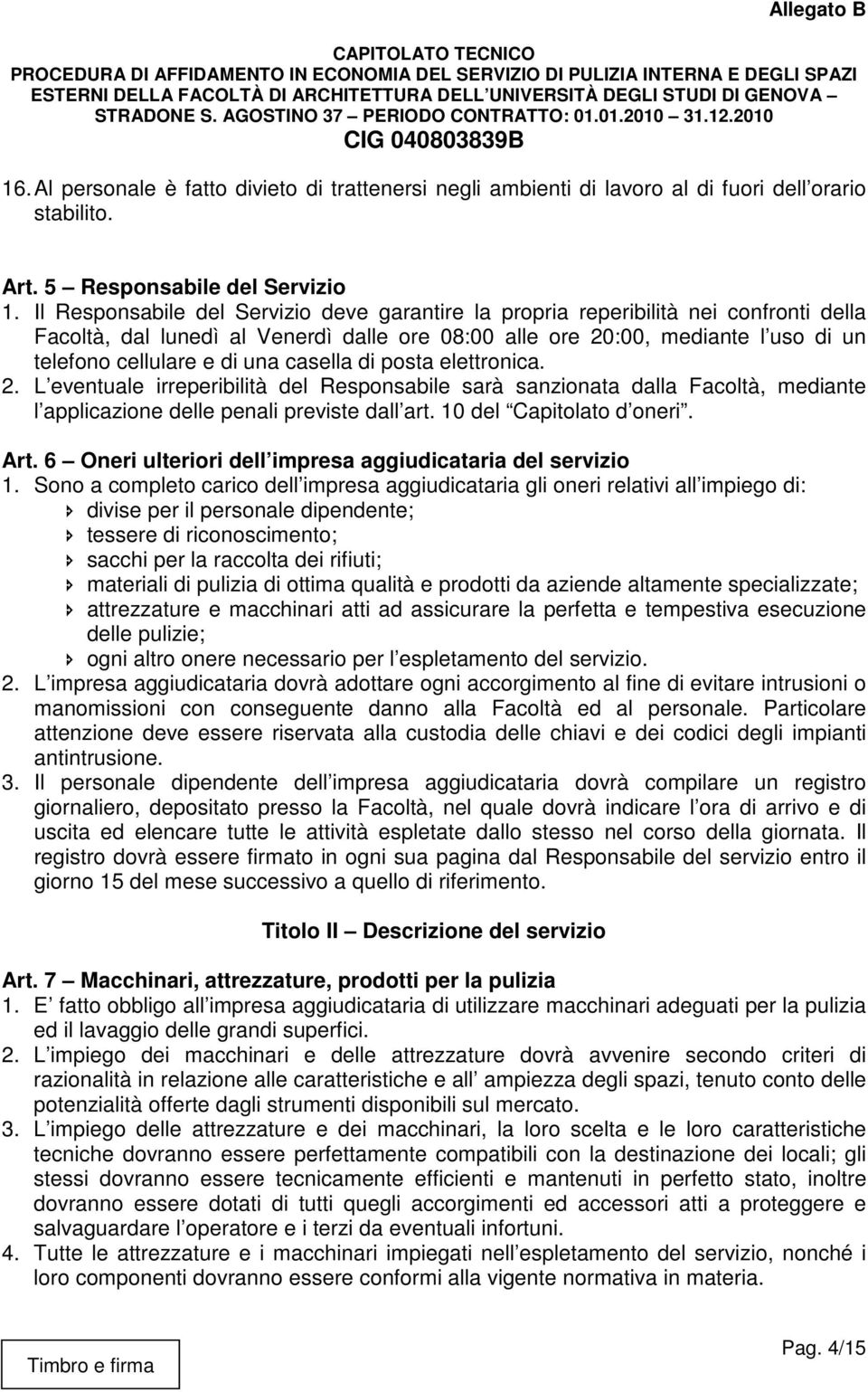 casella di posta elettronica. 2. L eventuale irreperibilità del Responsabile sarà sanzionata dalla Facoltà, mediante l applicazione delle penali previste dall art. 10 del Capitolato d oneri. Art.