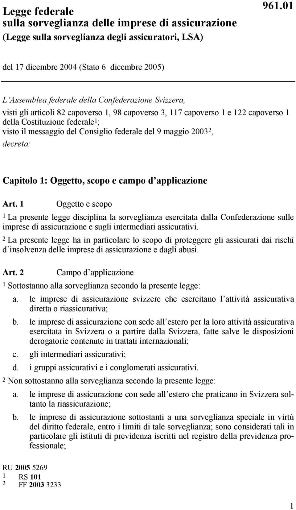 Costituzione federale 1 ; visto il messaggio del Consiglio federale del 9 maggio 2003 2, decreta: Capitolo 1: Oggetto, scopo e campo d applicazione Art.