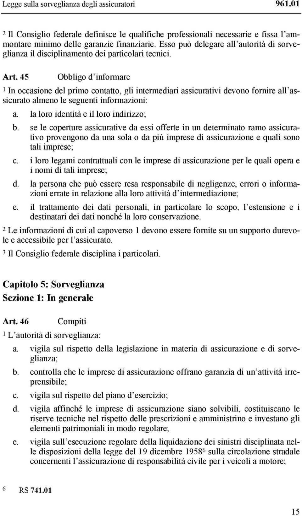 45 Obbligo d informare 1 In occasione del primo contatto, gli intermediari assicurativi devono fornire all assicurato almeno le seguenti informazioni: a. la loro identità e il loro indirizzo; b.