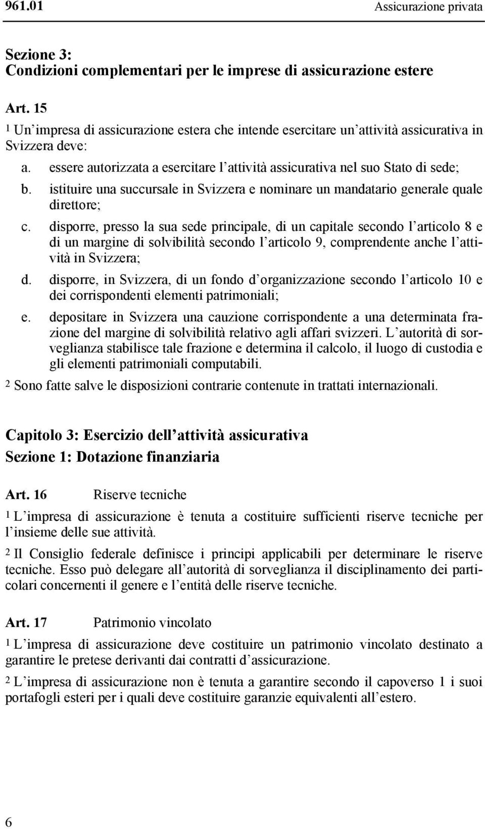 istituire una succursale in Svizzera e nominare un mandatario generale quale direttore; c.