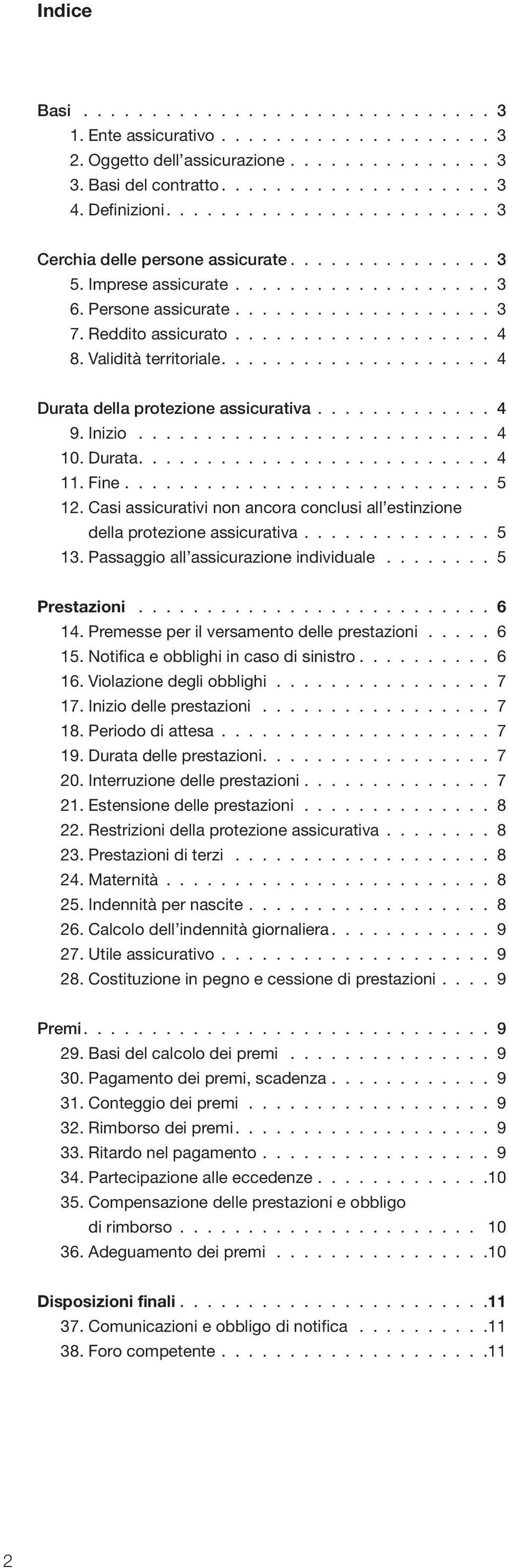 Casi assicurativi non ancora conclusi all estinzione della protezione assicurativa 5 13. Passaggio all assicurazione individuale 5 Prestazioni 6 14. Premesse per il versamento delle prestazioni 6 15.