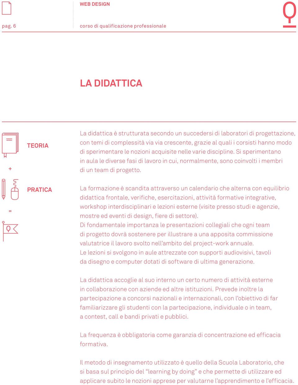 = PRATICA La formazione è scandita attraverso un calendario che alterna con equilibrio didattica frontale, verifiche, esercitazioni, attività formative integrative, workshop interdisciplinari e