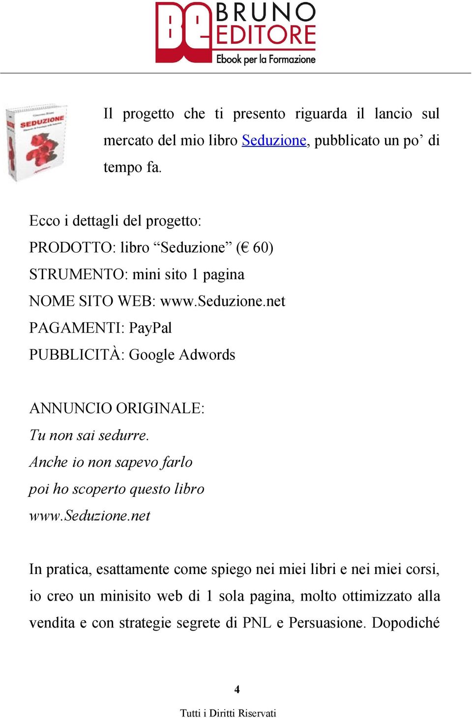 net PAGAMENTI: PayPal PUBBLICITÀ: Google Adwords ANNUNCIO ORIGINALE: Tu non sai sedurre. Anche io non sapevo farlo poi ho scoperto questo libro www.