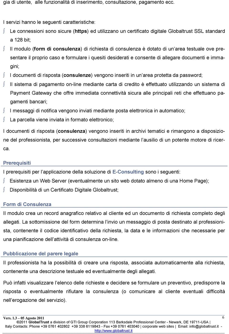 di consulenza è dotato di un area testuale ove presentare il proprio caso e formulare i quesiti desiderati e consente di allegare documenti e immagini; I documenti di risposta (consulenze) vengono