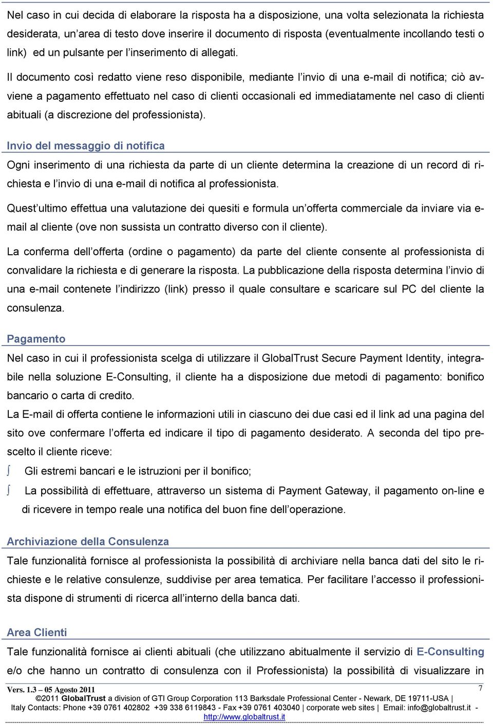 Il documento così redatto viene reso disponibile, mediante l invio di una e-mail di notifica; ciò avviene a pagamento effettuato nel caso di clienti occasionali ed immediatamente nel caso di clienti