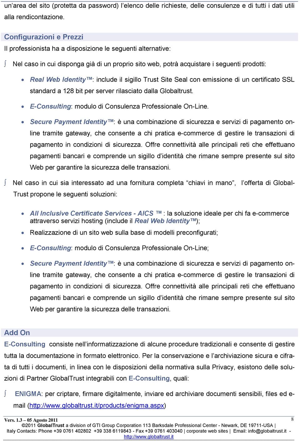 include il sigillo Trust Site Seal con emissione di un certificato SSL standard a 128 bit per server rilasciato dalla Globaltrust. E-Consulting: modulo di Consulenza Professionale On-Line.