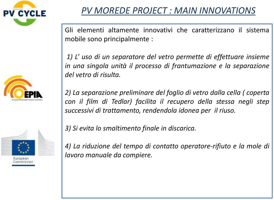 2) La separazione preliminare del foglio di vetro dalla cella ( coperta con il film di Tedlar) facilita il recupero della stessa negli step successivi di