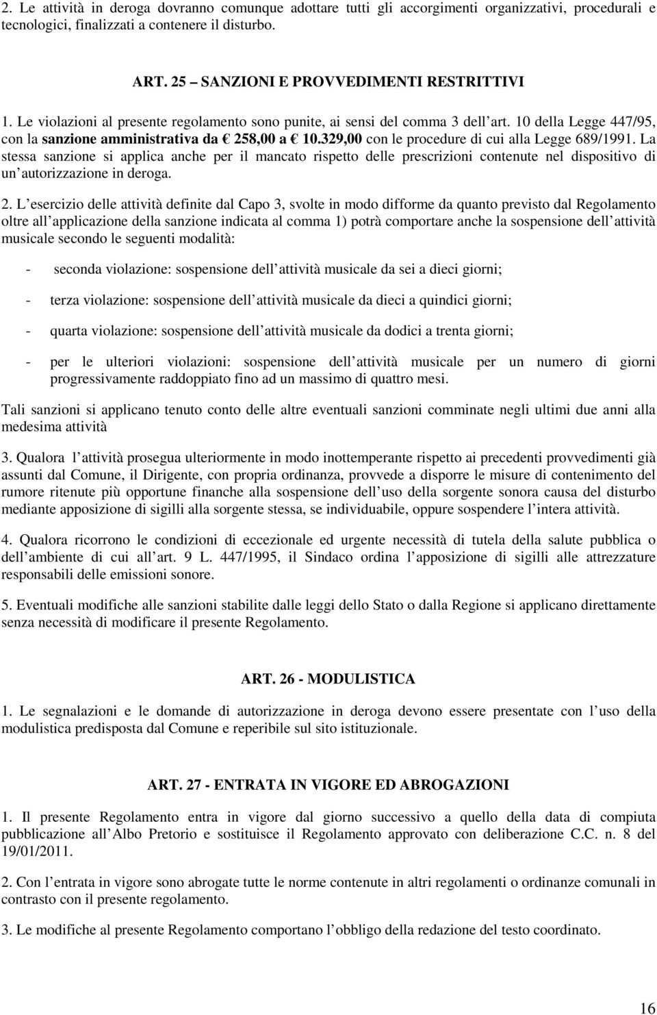 329,00 con le procedure di cui alla Legge 689/1991. La stessa sanzione si applica anche per il mancato rispetto delle prescrizioni contenute nel dispositivo di un autorizzazione in deroga. 2.